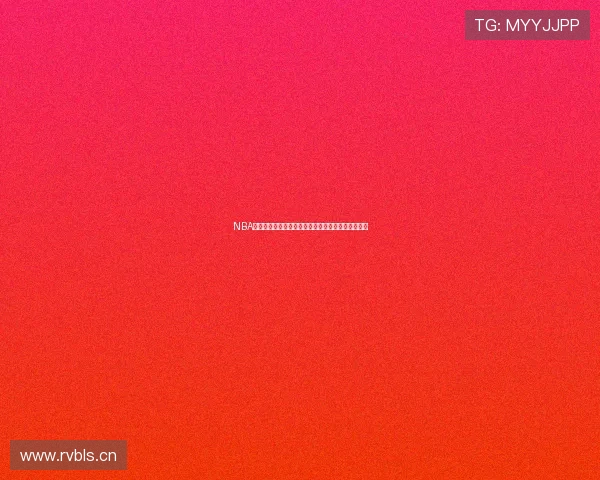 NBA官方直播平台全新体验尽享赛事精彩瞬间与赛场激情